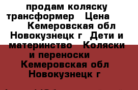 продам коляску трансформер › Цена ­ 2 000 - Кемеровская обл., Новокузнецк г. Дети и материнство » Коляски и переноски   . Кемеровская обл.,Новокузнецк г.